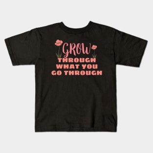 Grow though what you go through Kids T-Shirt